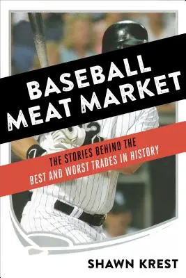 Baseballový trh s mäsom: Príbehy najlepších a najhorších obchodov v histórii - Baseball Meat Market: The Stories Behind the Best and Worst Trades in History