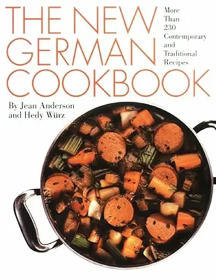 Nová nemecká kuchárka: Viac ako 230 súčasných a tradičných receptov - The New German Cookbook: More Than 230 Contemporary and Traditional Recipes