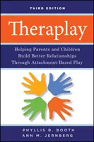 Theraplay - Pomoc rodičom a deťom pri budovaní lepších vzťahov prostredníctvom hry založenej na náklonnosti - Theraplay - Helping Parents and Children Build Better Relationships Through Attachment-Based Play
