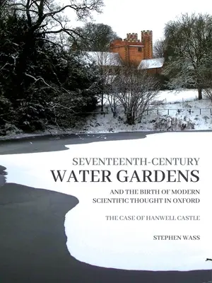 Vodné záhrady sedemnásteho storočia a zrod moderného vedeckého myslenia v Oxforde: Prípad zámku Hanwell - Seventeenth-Century Water Gardens and the Birth of Modern Scientific Thought in Oxford: The Case of Hanwell Castle