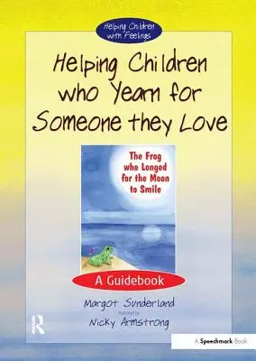 Pomoc deťom, ktoré túžia po niekom, koho majú radi: Pomoc deťom, ktoré túžia po niekom, koho majú radi: Príručka - Helping Children Who Yearn for Someone They Love: A Guidebook