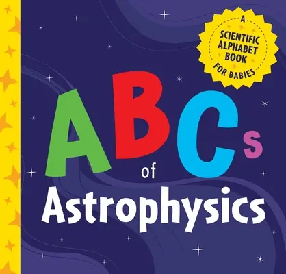 ABC astrofyziky: Vedecká abeceda pre najmenších - ABCs of Astrophysics: A Scientific Alphabet Book for Babies
