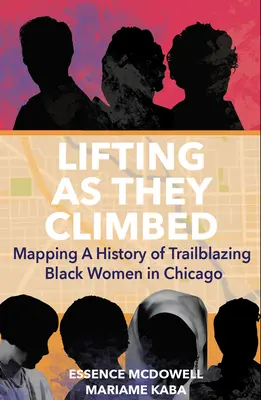 Zdvíhanie, ako sa šplhali: Mapovanie histórie priekopníckych černošských žien v Chicagu - Lifting as They Climbed: Mapping a History of Trailblazing Black Women in Chicago