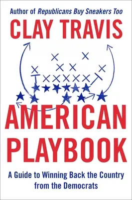 Americká príručka: Príručka na získanie krajiny späť od demokratov - American Playbook: A Guide to Winning Back the Country from the Democrats