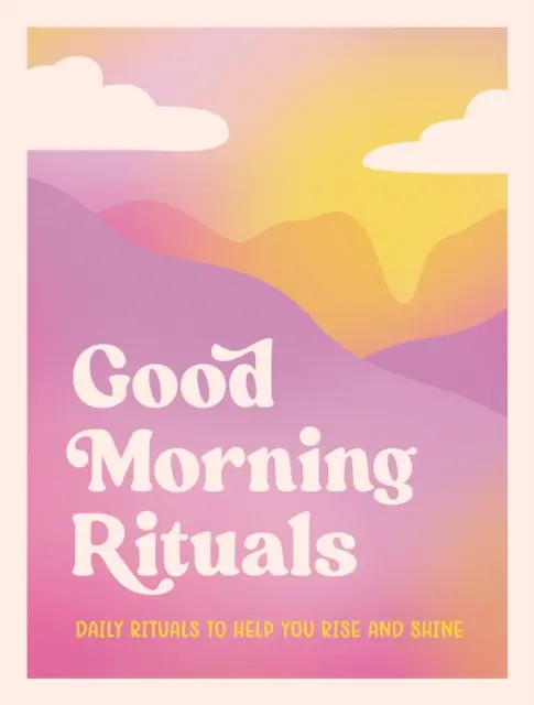 Rituály na dobré ráno - Denné rituály, ktoré vám pomôžu vstať a zažiariť - Good Morning Rituals - Daily Rituals to Help You Rise and Shine