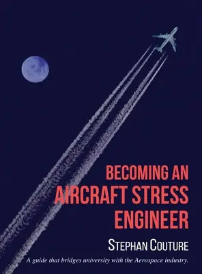 Stať sa leteckým inžinierom v oblasti stresu: Príručka, ktorá spája univerzitu s leteckým priemyslom - Becoming an Aircraft Stress Engineer: A guide that bridges university with the aerospace industry