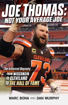 Joe Thomas: Z Wisconsinu do Clevelandu a do Siene slávy - Joe Thomas: Not Your Average Joe: The Authorized Biography -- From Wisconsin to Cleveland to the Hall of Fame