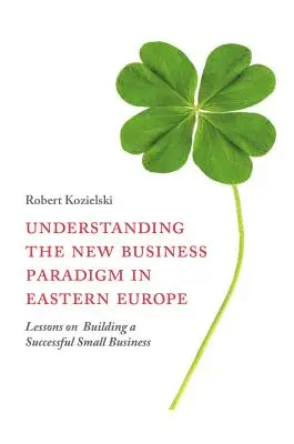 Pochopenie novej obchodnej paradigmy vo východnej Európe: Poučenie z budovania úspešného malého podniku - Understanding the New Business Paradigm in Eastern Europe: Lessons on Building a Successful Small Business