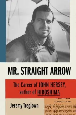 Pán Priama strela: Kariéra Johna Herseyho, autora knihy Hirošima - Mr. Straight Arrow: The Career of John Hersey, Author of Hiroshima