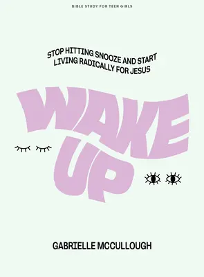 Prebuďte sa - Biblická kniha pre dospievajúce dievčatá: Prestaň spať a začni radikálne žiť pre Ježiša - Wake Up - Teen Girls' Bible Study Book: Stop Hitting Snooze and Start Living Radically for Jesus
