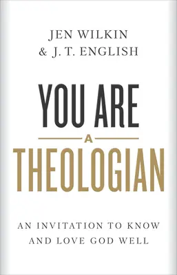 Ty si teológ: Pozvánka k dobrému poznaniu a milovaniu Boha - You Are a Theologian: An Invitation to Know and Love God Well