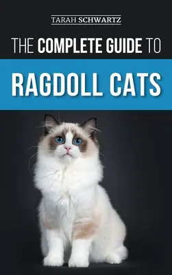 Kompletný sprievodca mačkami rasy Ragdoll: Výber, príprava, výcvik, starostlivosť a láska k vašej novej mačke rasy ragdoll: Príručka pre mačku ragdoll: Výber, príprava, výcvik, starostlivosť a láska k vašej novej mačke ragdoll - The Complete Guide to Ragdoll Cats: Choosing, Preparing For, House Training, Grooming, Feeding, Caring For, and Loving Your New Ragdoll Cat