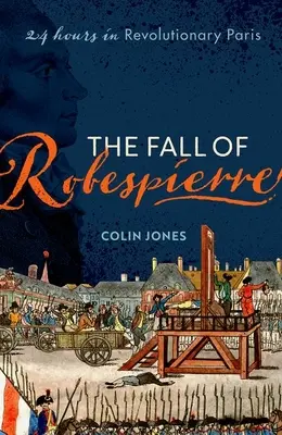 Robespierrov pád: 24 hodín v revolučnom Paríži - The Fall of Robespierre: 24 Hours in Revolutionary Paris