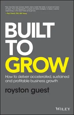 Stvorení na rast: Ako dosiahnuť zrýchlený, trvalý a ziskový rast podniku - Built to Grow: How to Deliver Accelerated, Sustained and Profitable Business Growth