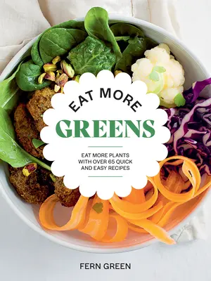 Jedzte viac zeleného: Jedzte viac rastlín s viac ako 65 rýchlymi a jednoduchými receptami - Eat More Greens: Eat More Plants with Over 65 Quick and Easy Recipes