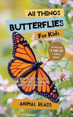 Všetko o motýľoch pre deti: Naučte sa všetko o motýľoch: Plné faktov, fotografií a zábavy - All Things Butterflies For Kids: Filled With Plenty of Facts, Photos, and Fun to Learn all About Butterflies