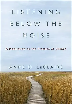 Počúvanie pod hlukom: Meditácia o praxi ticha - Listening Below the Noise: A Meditation on the Practice of Silence