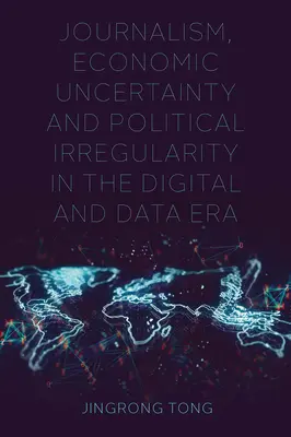 Žurnalistika, ekonomická neistota a politická neregulárnosť v digitálnej a dátovej ére - Journalism, Economic Uncertainty and Political Irregularity in the Digital and Data Era
