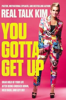 You Gotta Get Up: Po tom, čo ste boli zrazení na kolená, držaní späť a opustení, sa chopte svojho života - You Gotta Get Up: Grab Hold of Your Life After Being Knocked Down, Held Back, and Left Out