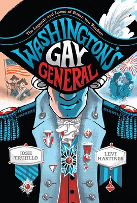 Washingtonský homosexuálny generál: Legendy a lásky baróna von Steubena - Washington's Gay General: The Legends and Loves of Baron Von Steuben