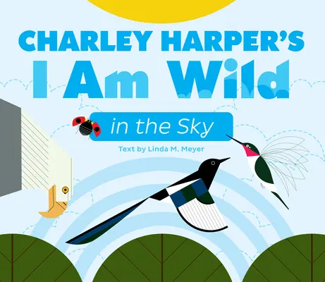 Charley Harper: Som divoký na oblohe Stolová kniha - Charley Harper's I Am Wild in the Sky Board Book