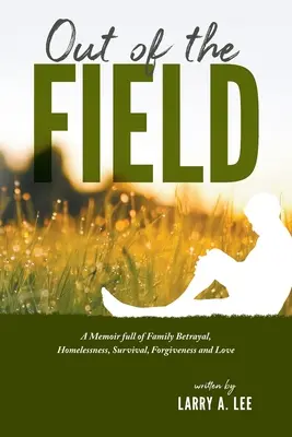 Z poľa: Vydajte sa na cestu: z poľa: Spomienky plné rodinnej zrady, bezdomovectva, prežitia, odpustenia a lásky - Out of the Field: A Memoir full of Family Betrayal, Homelessness, Survival, Forgiveness and Love