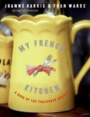 Moja francúzska kuchyňa: Kniha 120 vzácnych receptov z francúzskej kuchyne: Kniha 120 vzácnych receptov z francúzskej kuchyne - My French Kitchen: A Book of 120 Treasured Recipes
