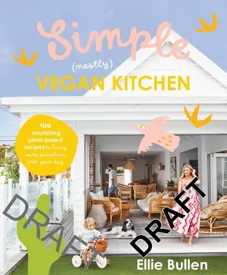 Jednoduchá (väčšinou) vegánska kuchyňa: 100 výživných receptov, ktoré vnesú do vášho dňa trochu slnka - Simple (Mostly) Vegan Kitchen: 100 Nourishing Recipes to Bring a Little Sunshine Into Your Day