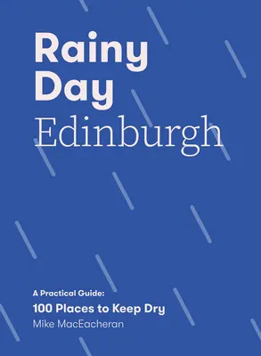 Daždivý deň v Edinburghu: Praktický sprievodca: 100 miest, kde sa dá zostať v suchu - Rainy Day Edinburgh: A Practical Guide: 100 Places to Keep Dry