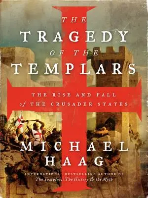 Tragédia templárov: The Rise and Fall of the Crusader States (Vzostup a pád križiackych štátov) - The Tragedy of the Templars: The Rise and Fall of the Crusader States