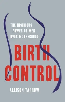 Kontrola pôrodnosti: Zradná moc mužov nad materstvom - Birth Control: The Insidious Power of Men Over Motherhood