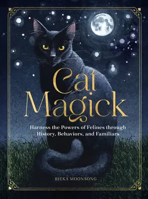 Mačacia mágia: Kočičia mágia: Využívajte silu mačiek prostredníctvom histórie, správania a familiárov - Cat Magick: Harness the Powers of Felines Through History, Behaviors, and Familiars
