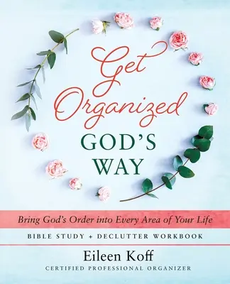 Usporiadajte sa po Božom spôsobe: Vneste Boží poriadok do každej oblasti svojho života - Get Organized God's Way: Bring God's Order into Every Area of Your Life