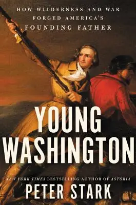Mladý Washington: Ako divočina a vojna formovali amerického otca zakladateľa - Young Washington: How Wilderness and War Forged America's Founding Father