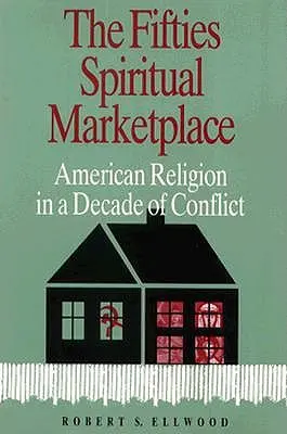 Duchovný trh päťdesiatych rokov: Americké náboženstvo v desaťročí konfliktov - The Fifties Spiritual Marketplace: American Religion in a Decade of Conflict