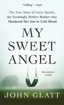 Môj sladký anjel: Pravdivý príbeh Lacey Spearsovej, zdanlivo dokonalej matky, ktorá chladnokrvne zavraždila svojho syna - My Sweet Angel: The True Story of Lacey Spears, the Seemingly Perfect Mother Who Murdered Her Son in Cold Blood