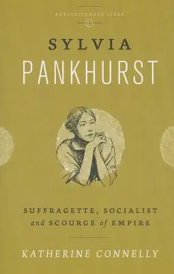 Sylvia Pankhurst: Sufražetka, socialistka a metla impéria - Sylvia Pankhurst: Suffragette, Socialist and Scourge of Empire
