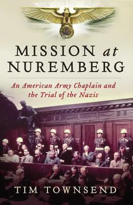 Misia v Norimbergu: Americký armádny kaplán a proces s nacistami - Mission at Nuremberg: An American Army Chaplain and the Trial of the Nazis