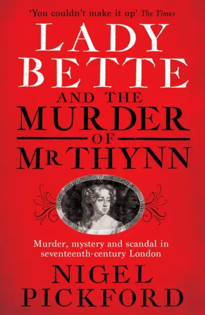 Lady Bette a vražda pána Thynna: Škandalózny príbeh manželstva a zrady v reštaurátorskom Anglicku - Lady Bette and the Murder of MR Thynn: A Scandalous Story of Marriage and Betrayal in Restoration England