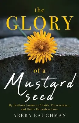 Sláva horčičného semienka: Moja nebezpečná cesta viery, vytrvalosti a neúprosnej Božej lásky - The Glory of a Mustard Seed: My Perilous Journey of Faith, Perseverance, and God's Relentless Love