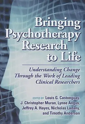 Uvádzanie psychoterapeutického výskumu do života: Pochopenie zmeny prostredníctvom práce popredných klinických výskumníkov - Bringing Psychotherapy Research to Life: Understanding Change Through the Work of Leading Clinical Researchers