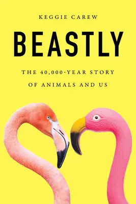 Beastly: 40 000 rokov starý príbeh zvierat a nás - Beastly: The 40,000-Year Story of Animals and Us