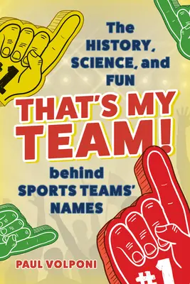 To je môj tím! Meno športových tímov: história, veda a zábava v pozadí názvov športových tímov - That's My Team!: The History, Science, and Fun behind Sports Teams' Names