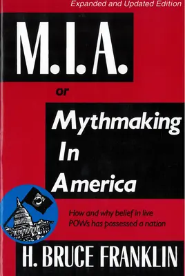 M.I.A. alebo Mýtotvorba v Amerike: Ako a prečo viera v živých vojnových zajatcov opantala národ - M.I.A. or Mythmaking in America: How and Why Belief in Live POWs Has Possessed a Nation