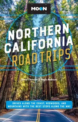 Moon Severná Kalifornia Road Trips: Cesty pozdĺž pobrežia, sekvojových lesov a hôr s najlepšími zastávkami na ceste - Moon Northern California Road Trips: Drives Along the Coast, Redwoods, and Mountains with the Best Stops Along the Way