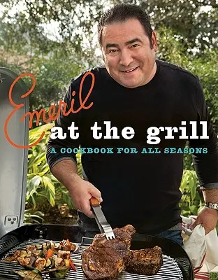 Emeril pri grile: Kuchařka na všetky ročné obdobia - Emeril at the Grill: A Cookbook for All Seasons