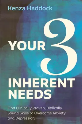 Vaše tri prirodzené potreby: Nájdite klinicky overené, biblicky podložené zručnosti na prekonanie úzkosti a depresie - Your Three Inherent Needs: Find Clinically Proven, Biblically Sound Skills to Overcome Anxiety and Depression