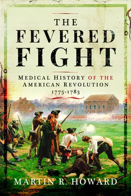 Horúčkovitý boj: Lekárske dejiny americkej revolúcie - The Fevered Fight: Medical History of the American Revolution