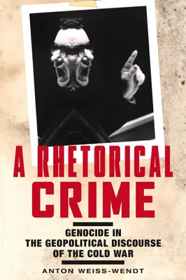 Rétorický zločin: Genocida v geopolitickom diskurze studenej vojny - A Rhetorical Crime: Genocide in the Geopolitical Discourse of the Cold War