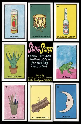 Sana, Sana: Sana: Latinx Pain and Radical Visions for Healing and Justice - Sana, Sana: Latinx Pain and Radical Visions for Healing and Justice